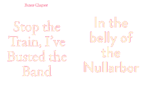 Stop the train, I've busted the band | In the belly of the Nullarbor
